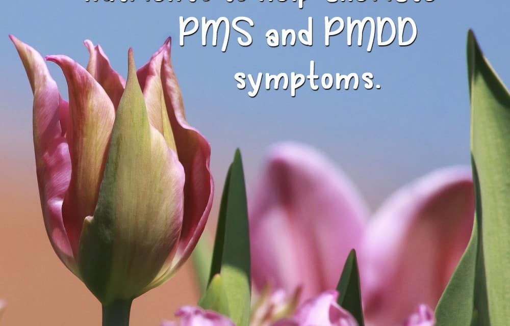 Nutrients That Can Reduce PMS and PMDD Symptoms